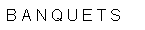 B A N Q U E T S